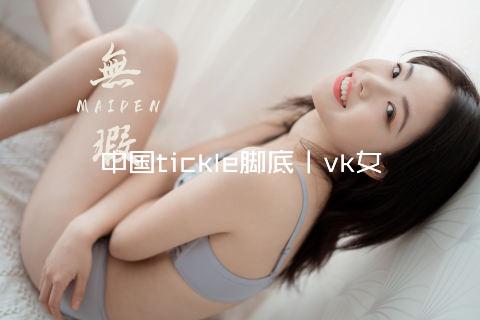 中国tickle脚底丨vk女